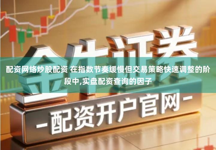 配资网络炒股配资 在指数节奏缓慢但交易策略快速调整的阶段中,实盘配资查询的因子