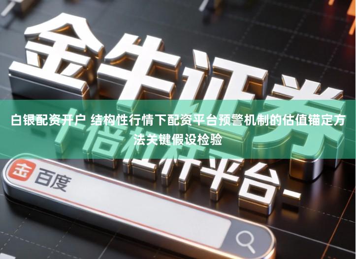 白银配资开户 结构性行情下配资平台预警机制的估值锚定方法关键假设检验